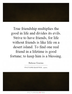 ... friend in a lifetime is good fortune; to keep him is a blessing