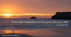 The real meditation is how you live your life. Jon Kabat-Zinn