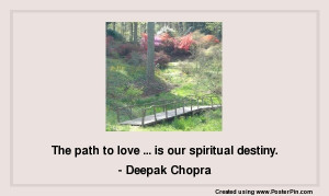 The path to love ... is our spiritual destiny. - Deepak Chopra