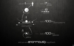 You are 1 person out of 7 billion people on 1 planet out of 8 planets ...