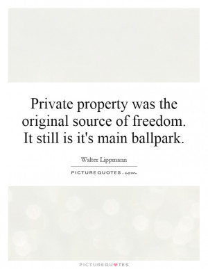 Private property was the original source of freedom. It still is it's ...