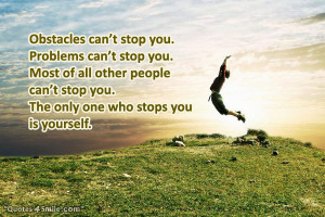 Obstacles can’t stop you. Problems can’t stop you. Most of all ...