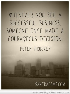 Whenever you see a successful business, someone once make a courage ...