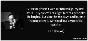 yourself with Human Beings, my dear James. They are easier to fight ...