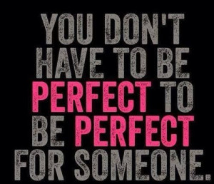 You don't have to be perfect...