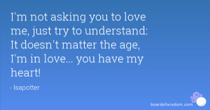 not asking you to love me, just try to understand: It doesn't matter ...