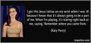 ... right back at me, saying, 'Remember where you came from. - Katy Perry