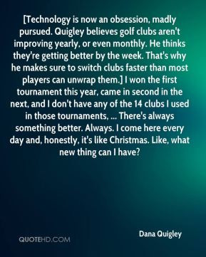 Dana Quigley - [Technology is now an obsession, madly pursued. Quigley ...