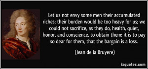 some men their accumulated riches; their burden would be too heavy ...