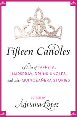 Fifteen Candles: 15 Tales of Taffeta, Hairspray, Drunk Uncles, and ...