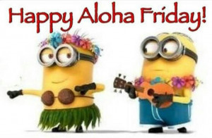 ... Aloha, Hula, Comics Book, Despicable Me 2, Happy Aloha, Aloha Friday
