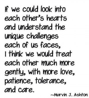 ... , with more love, patience, tolerance, and care. -Marvin J. Ashton