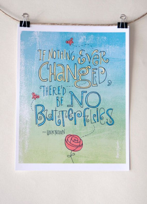 if nothing ever changed there'd be no butterflies