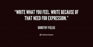 Write what you feel. Write because of that need for expression.”