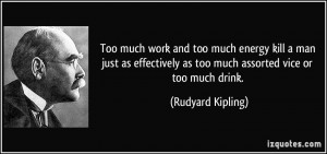Too much work and too much energy kill a man just as effectively as ...