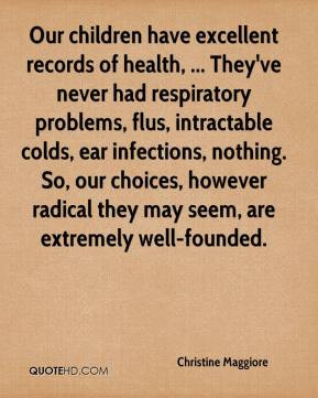 health, ... They've never had respiratory problems, flus, intractable ...