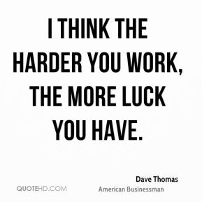 dave thomas businessman quote i think the harder you work the more jpg