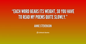 Each word bears its weight, so you have to read my poems quite slowly.
