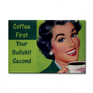... Gifts > Gay Magnets > Coffee First Bullshit Second Rectangle Magnet