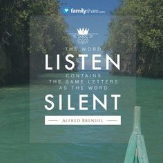 ... listen contains the same letters as the word silent. - Alfred Brendel