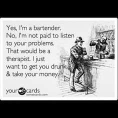 Yes, I'm a #bartender. No I'm not paid to listen to your problems....# ...