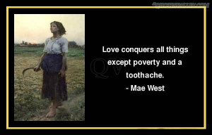 Love Conquers All Things Except Poverty And A Toothache