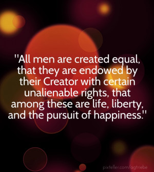 ... unalienable rights, that among these are life, liberty, and the