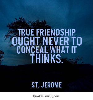 st jerome quotes true friendship ought never to conceal what it thinks ...