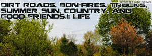 Dirt Roads, Bon-fires, Trucks, Summer Sun, Country, and Good Friends ...
