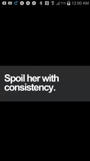 Spoil her with consistency