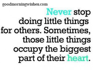 Nice Quotes : Never stop doing little things for others. Sometimes ...