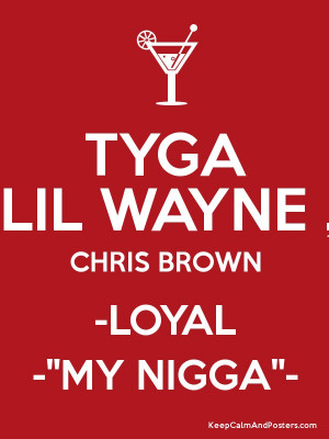 TYGA LIL WAYNE , CHRIS BROWN -LOYAL -''MY NIGGA''- Poster