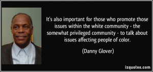... - to talk about issues affecting people of color. - Danny Glover