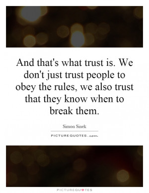 And that's what trust is. We don't just trust people to obey the rules ...