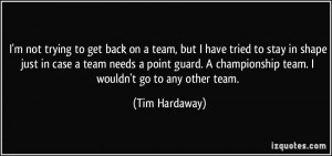 ... guard. A championship team. I wouldn't go to any other team. - Tim