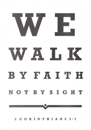 We walk by faith, not by sight.