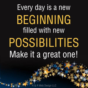 Every day is a new beginning filled with new possibilities. Make it a ...