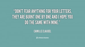 Don't fear anything for your letters, they are burnt one by one and I ...