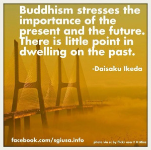 ... There is little point in dwelling on the past. - Daisaku Ikeda Quote