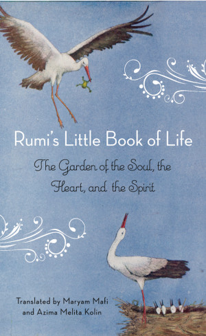 from Rumi’s Little Book of Life: The Garden of the Soul, the Heart ...