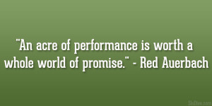 An acre of performance is worth a whole world of promise.” – Red ...