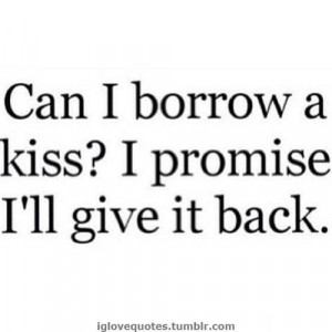 Can I borrow a kiss?