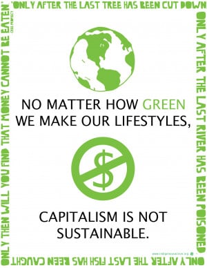 no matter how green we make our lifestyles, capitalism is not ...