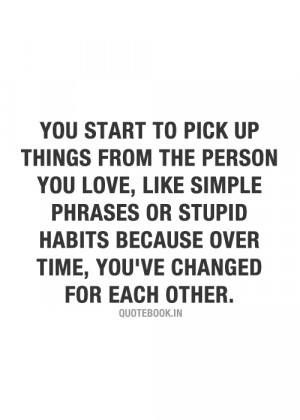 ... or stupid habits because over time, you’ve changed for each other