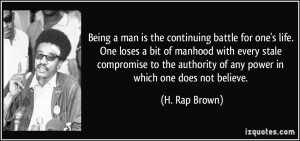 Being a man is the continuing battle for one's life. One loses a bit ...