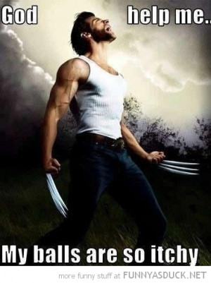 god my balls are itchy wolverine x-men movie film comic book funny ...