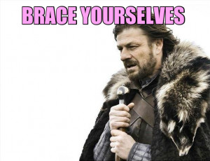 BRACE YOURSELVES THE WEEKEND IS HERE