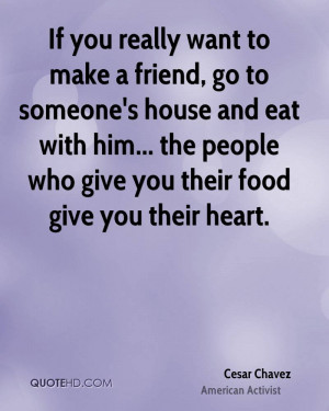 If you really want to make a friend, go to someone's house and eat ...