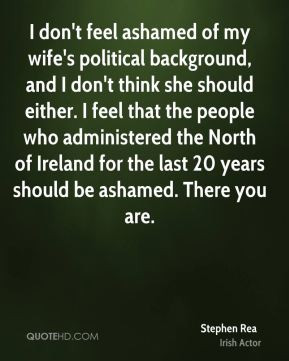 don't feel ashamed of my wife's political background, and I don't ...