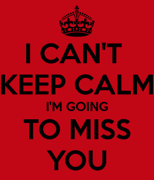 cant-keep-calm-im-going-to-miss-you.png